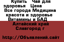 Купить : Чай для здоровья › Цена ­ 1 332 - Все города Медицина, красота и здоровье » Витамины и БАД   . Алтайский край,Славгород г.